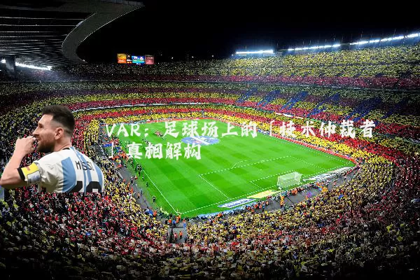 VAR:足球场上的「技术仲裁者」真相解构