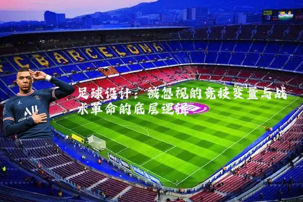 足球设计:被忽视的竞技变量与战术革命的底层逻辑