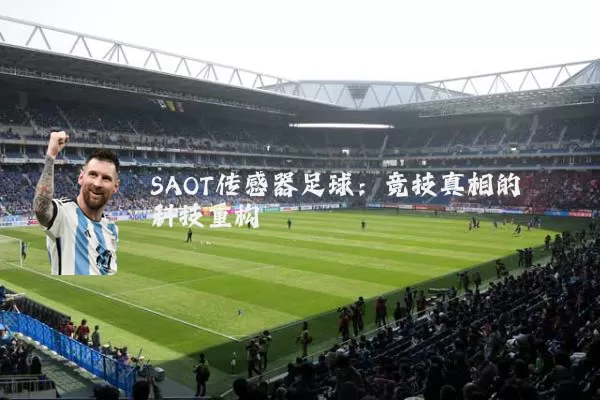 SAOT传感器足球:竞技真相的科技重构